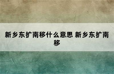 新乡东扩南移什么意思 新乡东扩南移